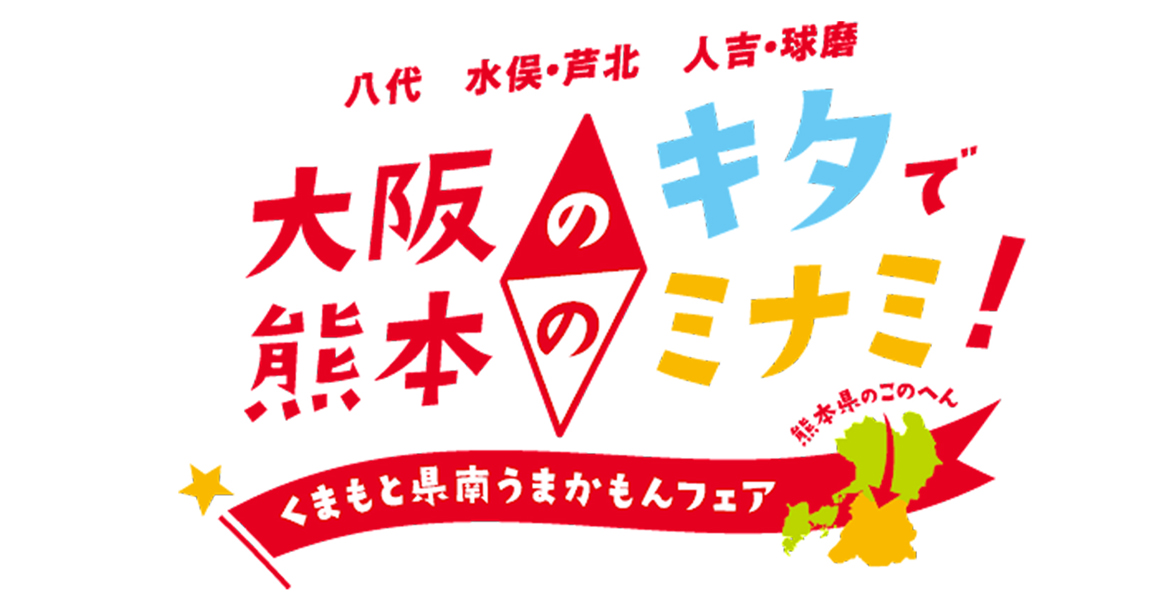 「大阪のキタで熊本のミナミ！くまもと県南うまかもんフェア」トータルプロデュース